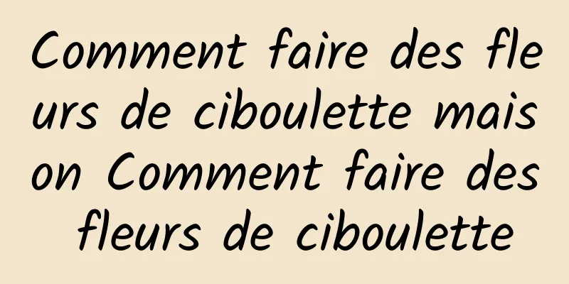 Comment faire des fleurs de ciboulette maison Comment faire des fleurs de ciboulette