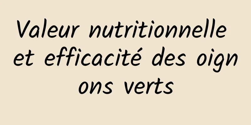 Valeur nutritionnelle et efficacité des oignons verts