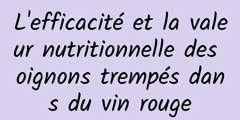 L'efficacité et la valeur nutritionnelle des oignons trempés dans du vin rouge