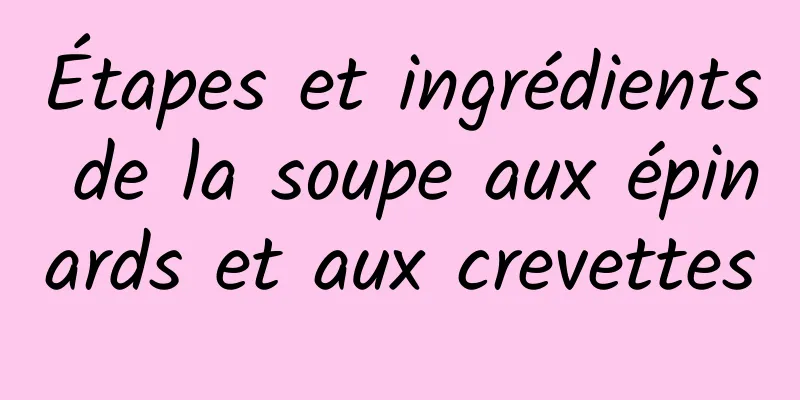 Étapes et ingrédients de la soupe aux épinards et aux crevettes