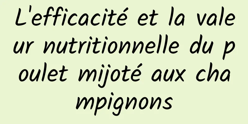 L'efficacité et la valeur nutritionnelle du poulet mijoté aux champignons