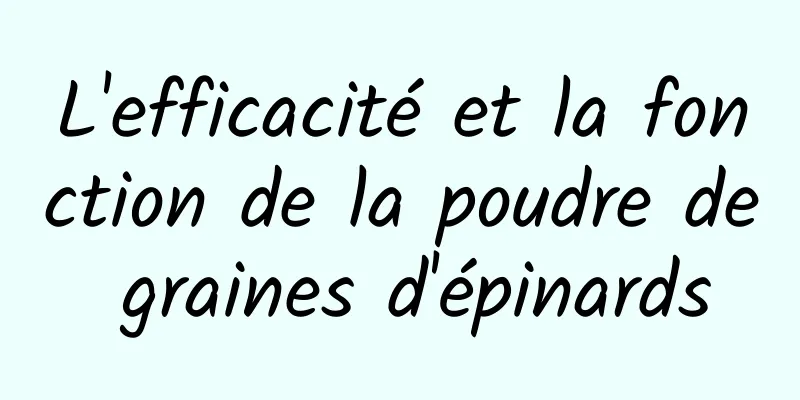 L'efficacité et la fonction de la poudre de graines d'épinards