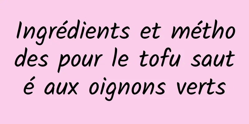 Ingrédients et méthodes pour le tofu sauté aux oignons verts