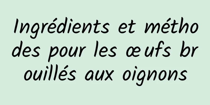 Ingrédients et méthodes pour les œufs brouillés aux oignons