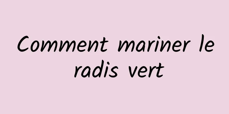 Comment mariner le radis vert