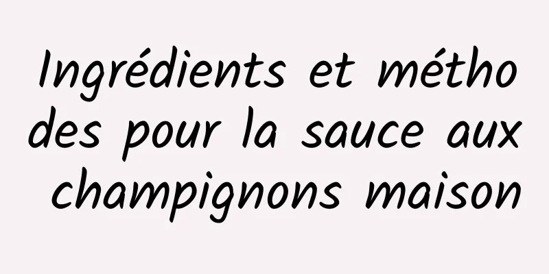 Ingrédients et méthodes pour la sauce aux champignons maison