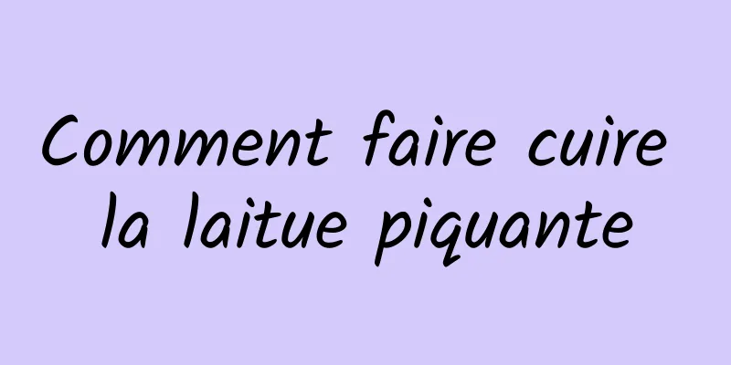 Comment faire cuire la laitue piquante