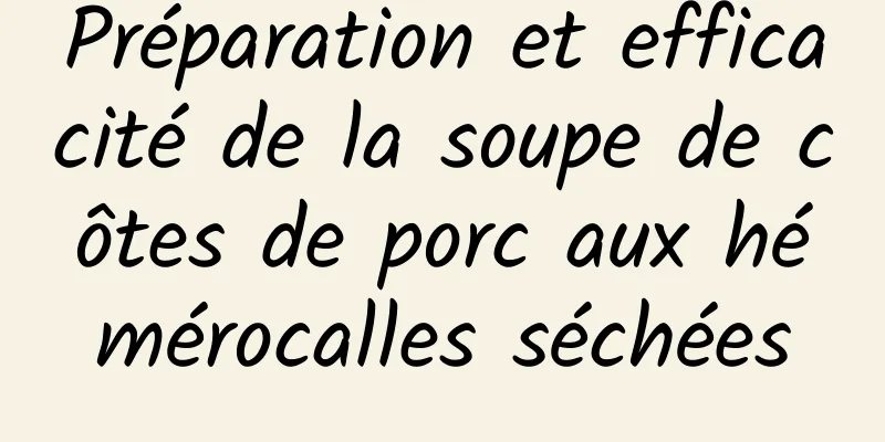 Préparation et efficacité de la soupe de côtes de porc aux hémérocalles séchées