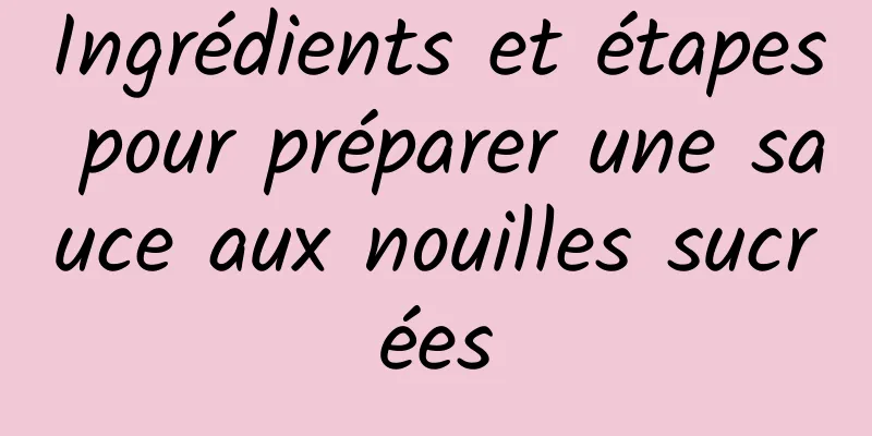 Ingrédients et étapes pour préparer une sauce aux nouilles sucrées