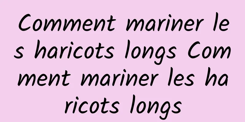 Comment mariner les haricots longs Comment mariner les haricots longs