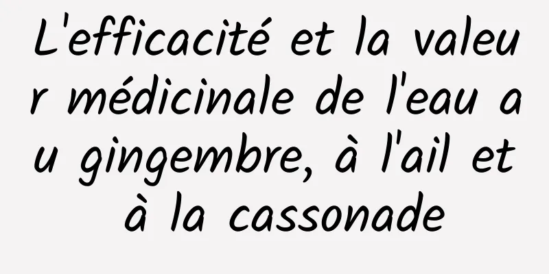 L'efficacité et la valeur médicinale de l'eau au gingembre, à l'ail et à la cassonade