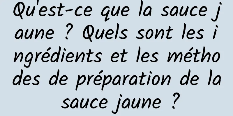 Qu'est-ce que la sauce jaune ? Quels sont les ingrédients et les méthodes de préparation de la sauce jaune ?