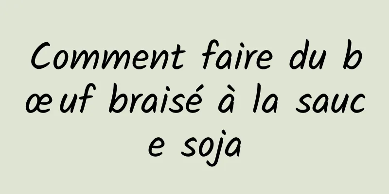 Comment faire du bœuf braisé à la sauce soja