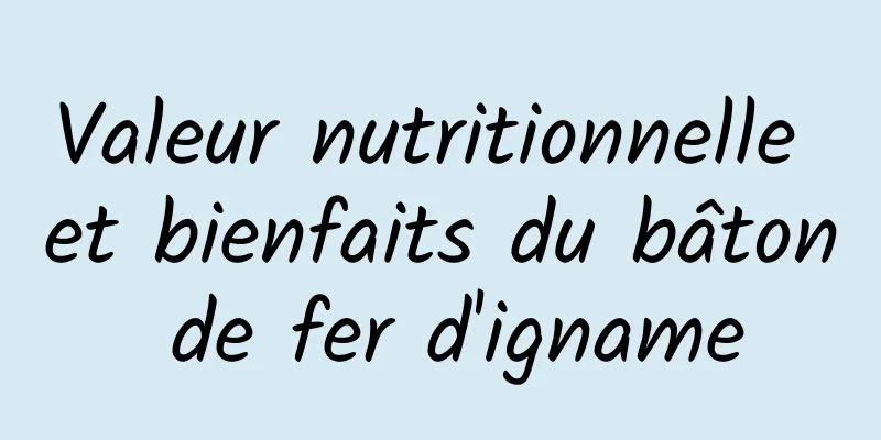 Valeur nutritionnelle et bienfaits du bâton de fer d'igname