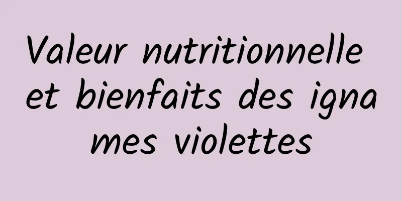 Valeur nutritionnelle et bienfaits des ignames violettes