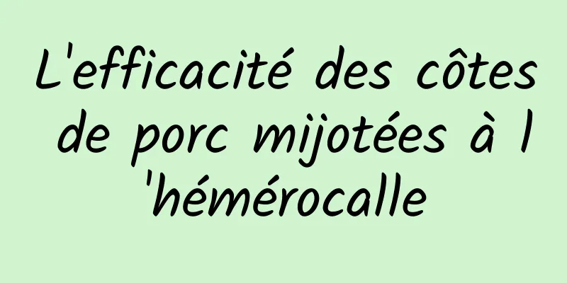 L'efficacité des côtes de porc mijotées à l'hémérocalle