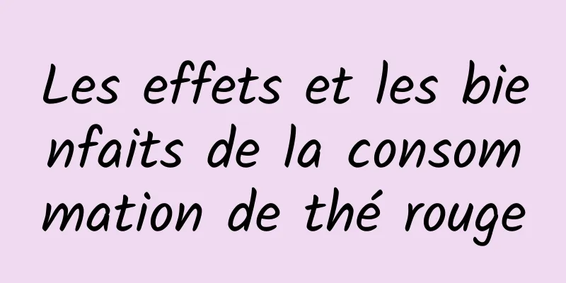 Les effets et les bienfaits de la consommation de thé rouge