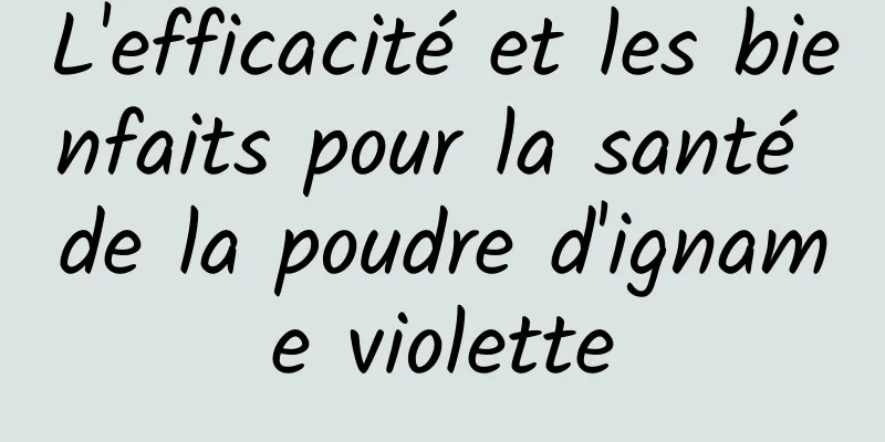 L'efficacité et les bienfaits pour la santé de la poudre d'igname violette