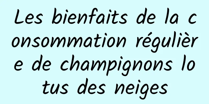 Les bienfaits de la consommation régulière de champignons lotus des neiges