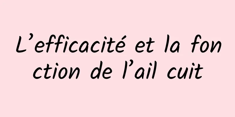 L’efficacité et la fonction de l’ail cuit