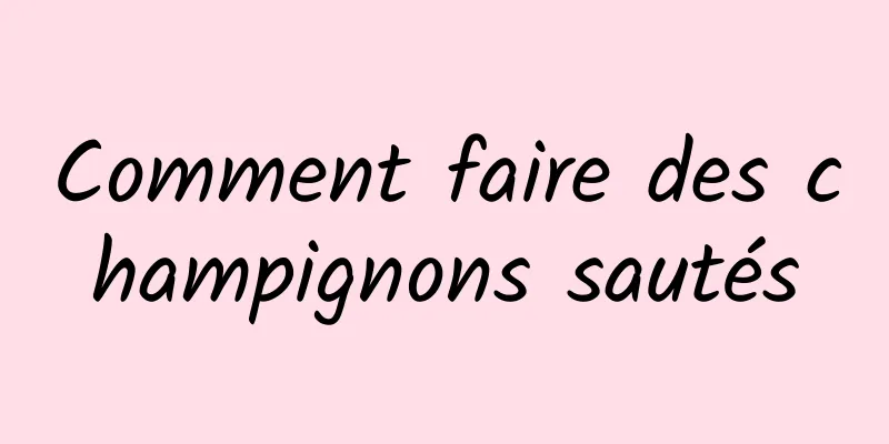 Comment faire des champignons sautés