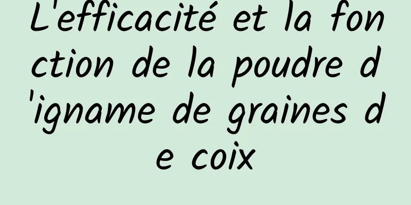 L'efficacité et la fonction de la poudre d'igname de graines de coix