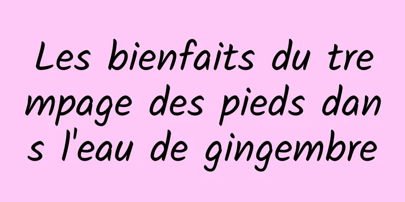 Les bienfaits du trempage des pieds dans l'eau de gingembre