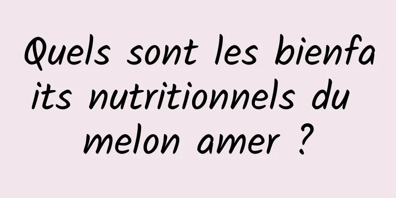 Quels sont les bienfaits nutritionnels du melon amer ?