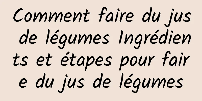 Comment faire du jus de légumes Ingrédients et étapes pour faire du jus de légumes