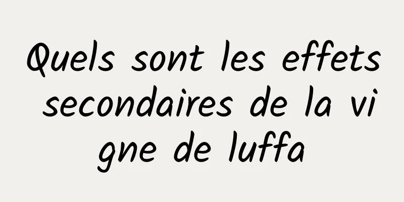 Quels sont les effets secondaires de la vigne de luffa