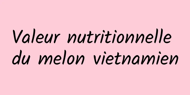 Valeur nutritionnelle du melon vietnamien