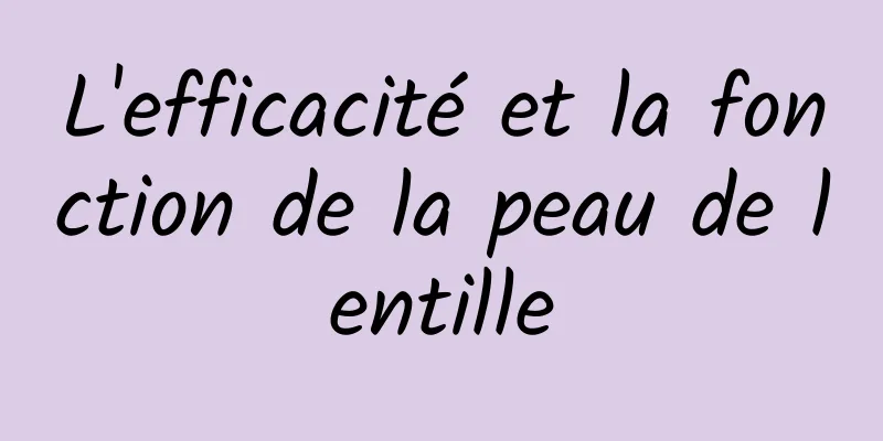 L'efficacité et la fonction de la peau de lentille