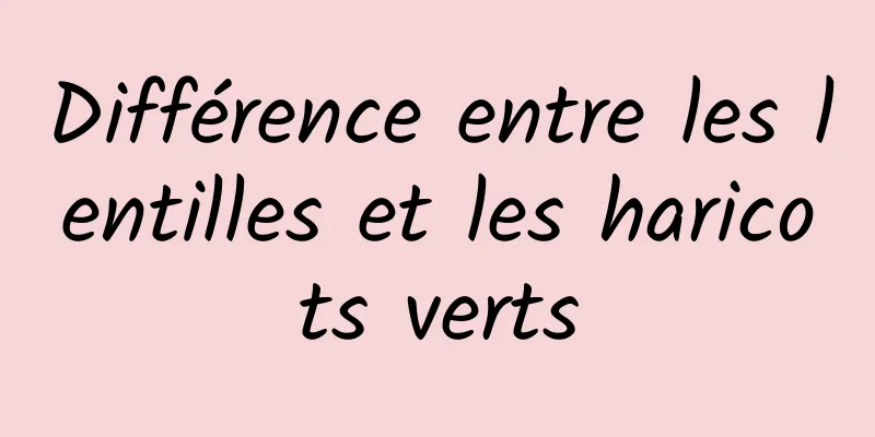 Différence entre les lentilles et les haricots verts