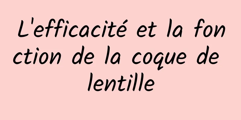 L'efficacité et la fonction de la coque de lentille