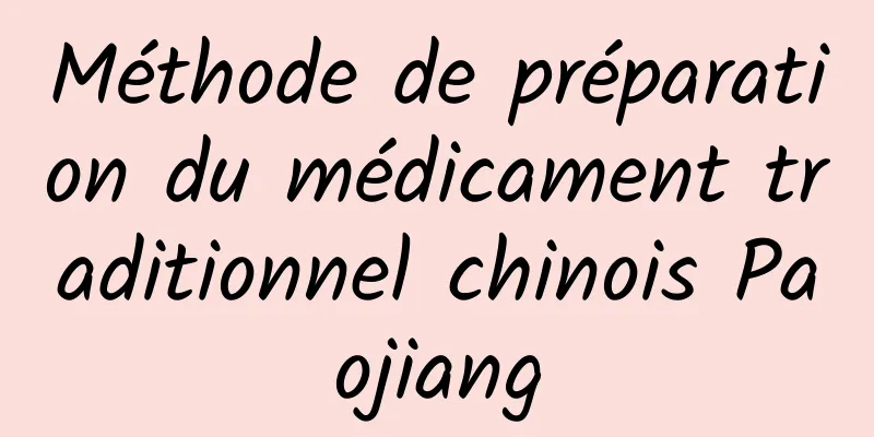 Méthode de préparation du médicament traditionnel chinois Paojiang