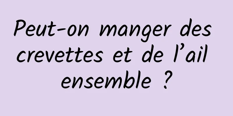 Peut-on manger des crevettes et de l’ail ensemble ?