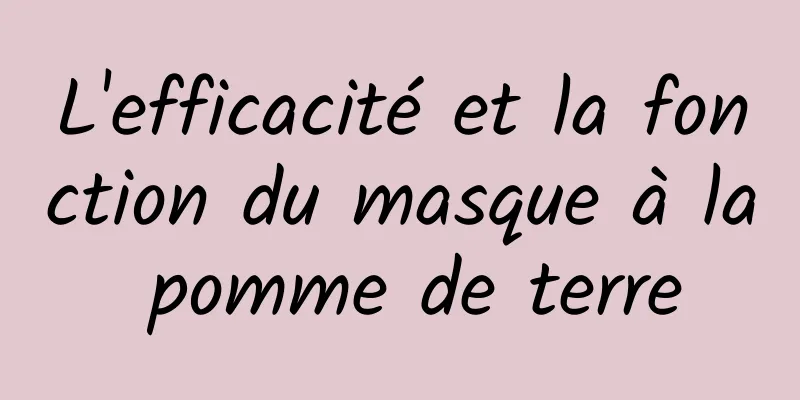 L'efficacité et la fonction du masque à la pomme de terre