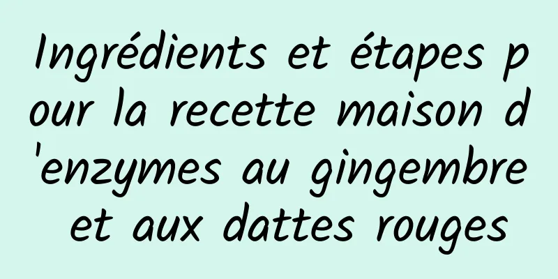 Ingrédients et étapes pour la recette maison d'enzymes au gingembre et aux dattes rouges