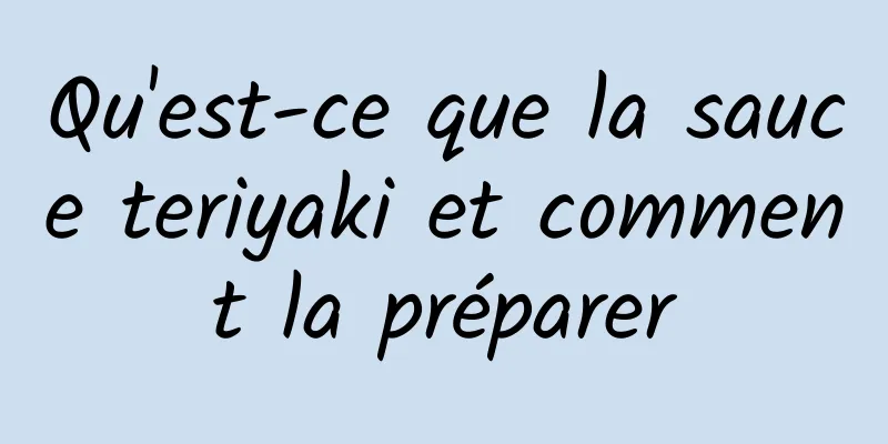 Qu'est-ce que la sauce teriyaki et comment la préparer