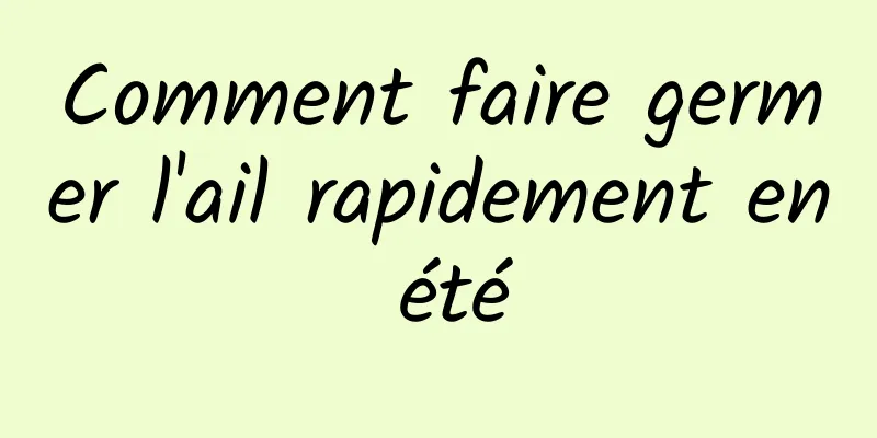 Comment faire germer l'ail rapidement en été