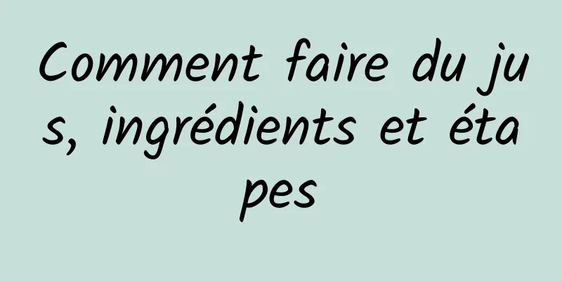 Comment faire du jus, ingrédients et étapes