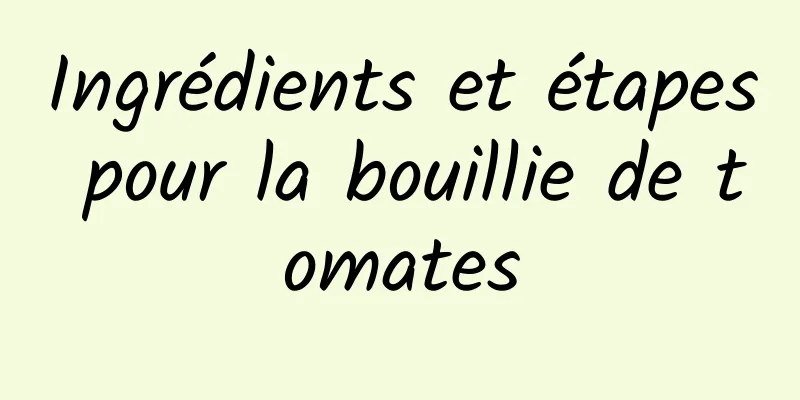 Ingrédients et étapes pour la bouillie de tomates