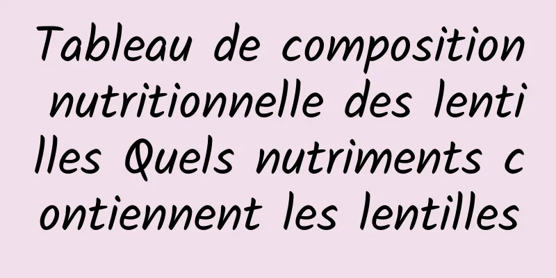 Tableau de composition nutritionnelle des lentilles Quels nutriments contiennent les lentilles