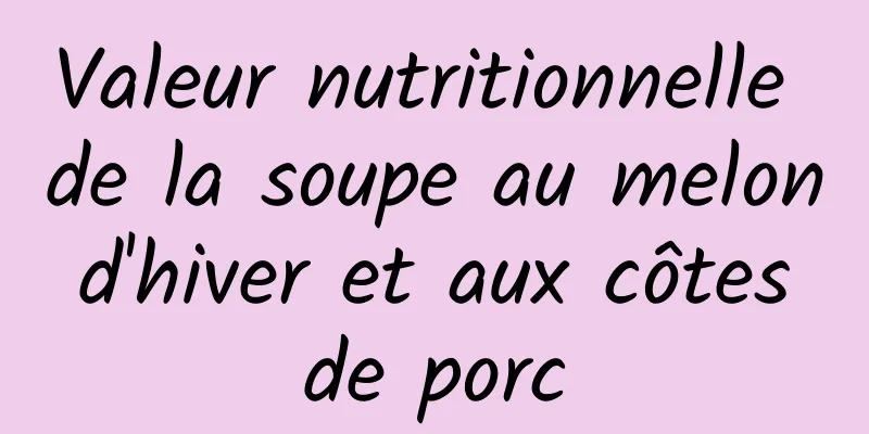 Valeur nutritionnelle de la soupe au melon d'hiver et aux côtes de porc