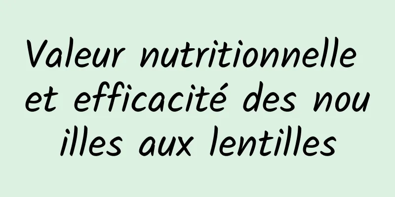 Valeur nutritionnelle et efficacité des nouilles aux lentilles