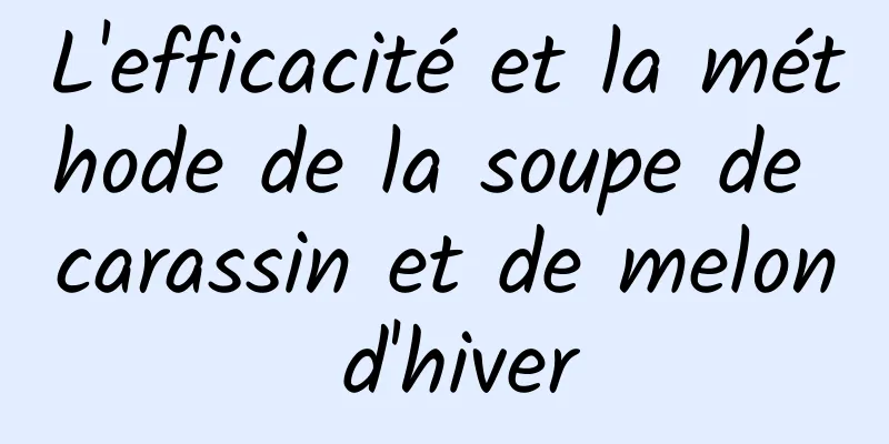 L'efficacité et la méthode de la soupe de carassin et de melon d'hiver