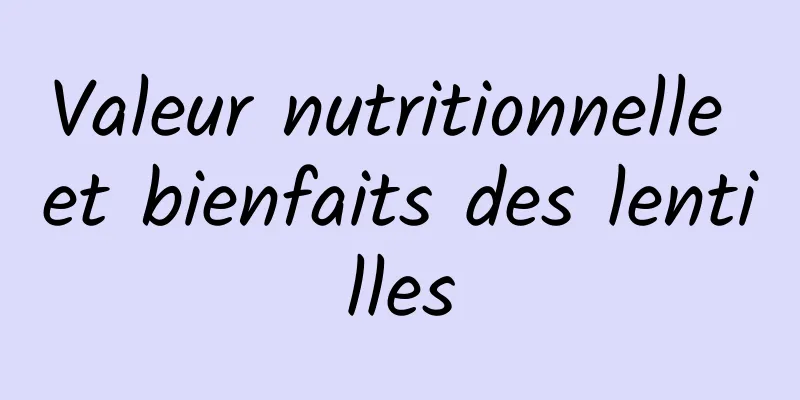 Valeur nutritionnelle et bienfaits des lentilles