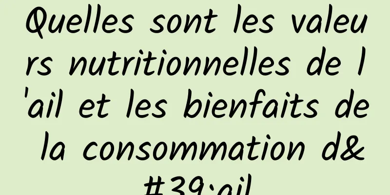 Quelles sont les valeurs nutritionnelles de l'ail et les bienfaits de la consommation d'ail