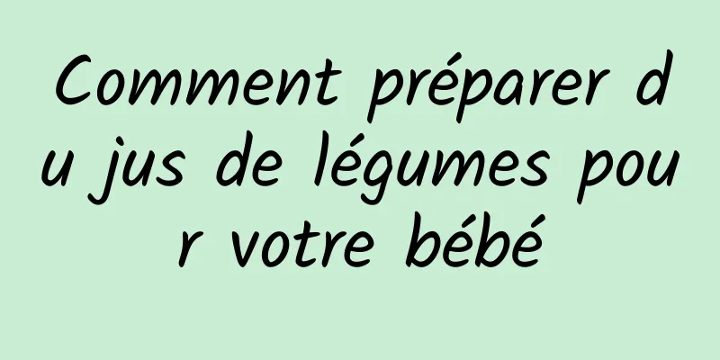 Comment préparer du jus de légumes pour votre bébé