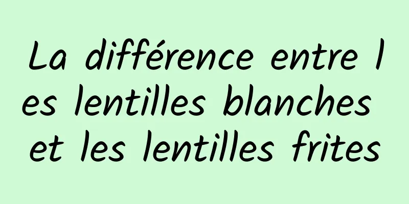 La différence entre les lentilles blanches et les lentilles frites